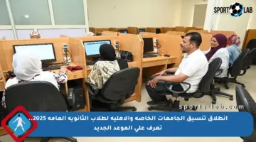 انطلاق تنسيق الجامعات الخاصة والأهلية لطلاب الثانوية العامة 2025.. تعرف على الموعد الجديد